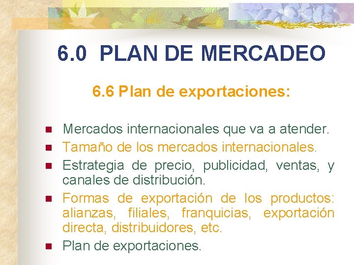 6. 0 PLAN DE MERCADEO 6. 6 Plan de exportaciones: n n n Mercados