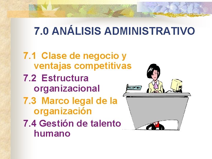 7. 0 ANÁLISIS ADMINISTRATIVO 7. 1 Clase de negocio y ventajas competitivas 7. 2