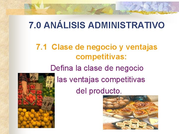 7. 0 ANÁLISIS ADMINISTRATIVO 7. 1 Clase de negocio y ventajas competitivas: Defina la