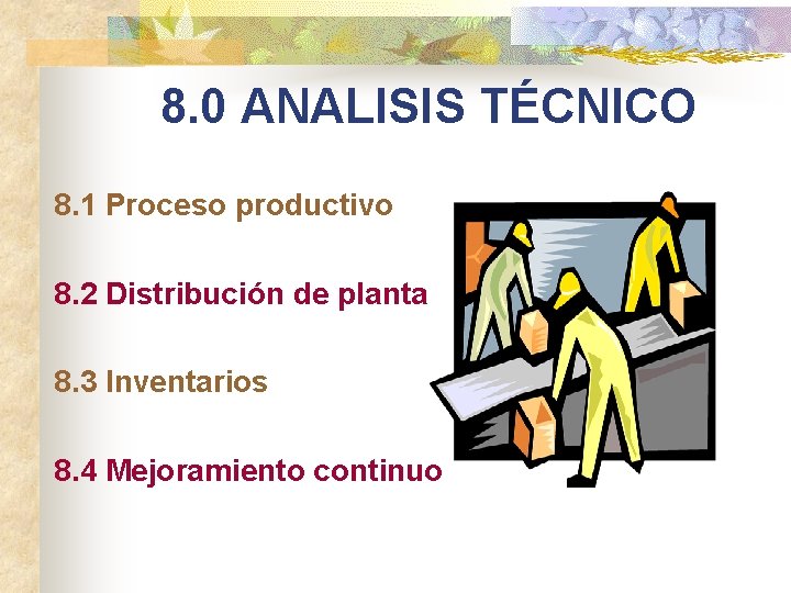 8. 0 ANALISIS TÉCNICO 8. 1 Proceso productivo 8. 2 Distribución de planta 8.