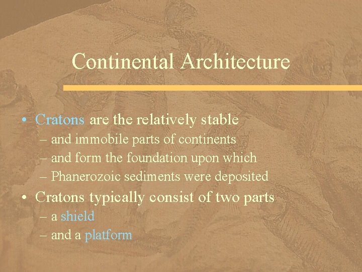 Continental Architecture • Cratons are the relatively stable – and immobile parts of continents