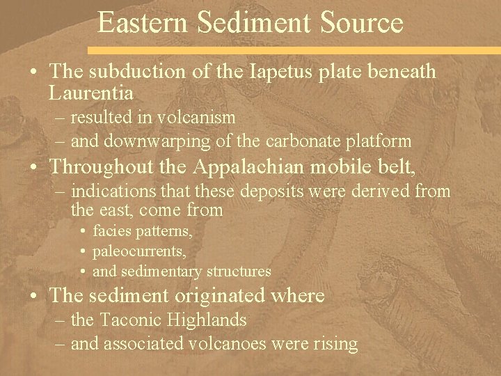 Eastern Sediment Source • The subduction of the Iapetus plate beneath Laurentia – resulted
