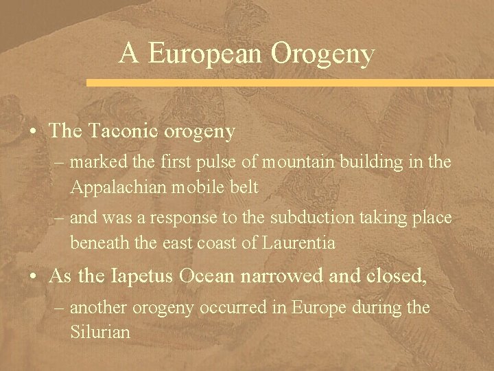 A European Orogeny • The Taconic orogeny – marked the first pulse of mountain