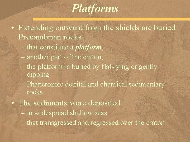 Platforms • Extending outward from the shields are buried Precambrian rocks – that constitute