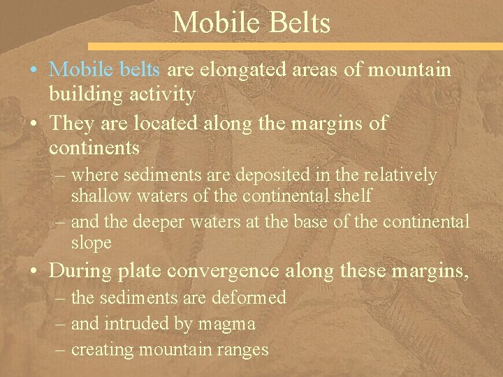 Mobile Belts • Mobile belts are elongated areas of mountain building activity • They