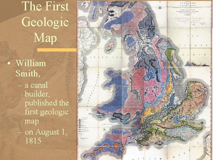 The First Geologic Map • William Smith, – a canal builder, published the first