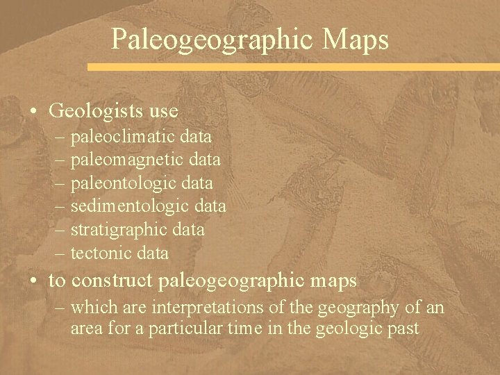 Paleogeographic Maps • Geologists use – paleoclimatic data – paleomagnetic data – paleontologic data