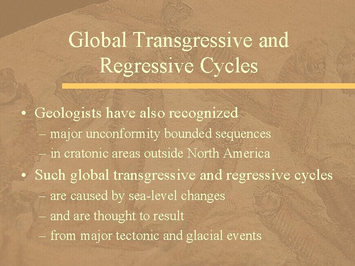 Global Transgressive and Regressive Cycles • Geologists have also recognized – major unconformity bounded