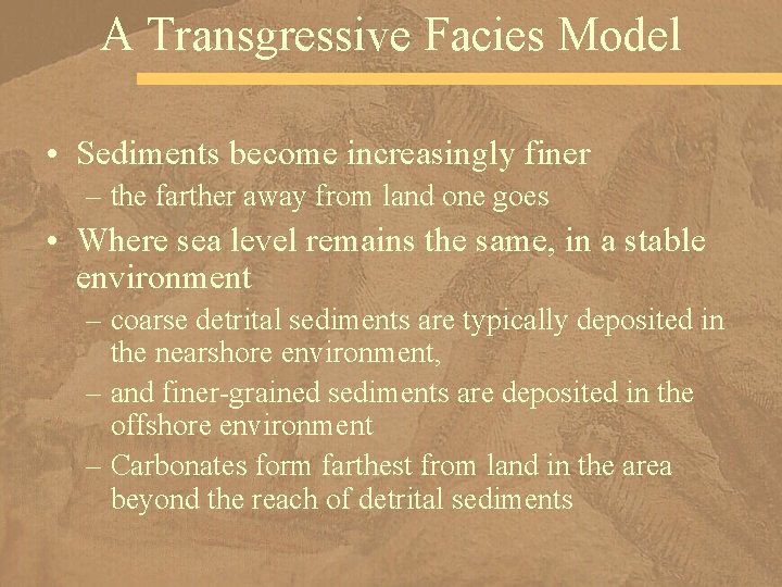 A Transgressive Facies Model • Sediments become increasingly finer – the farther away from