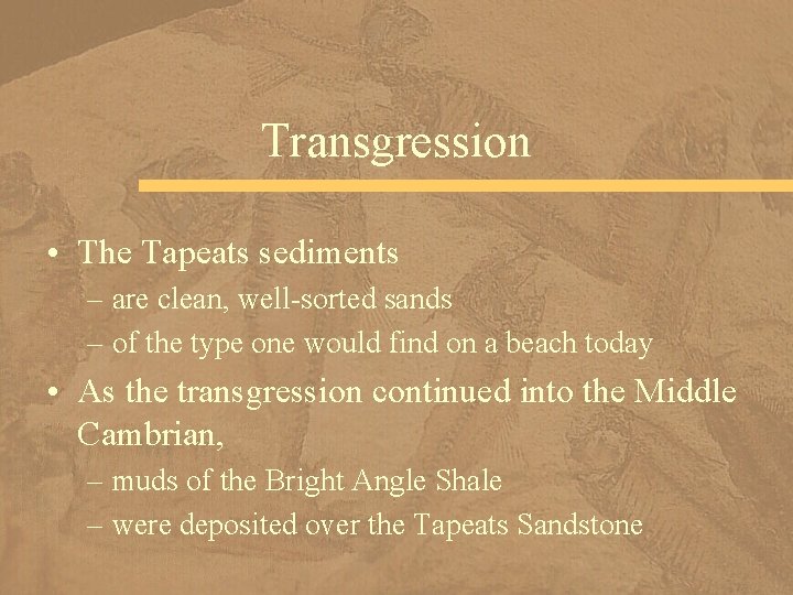 Transgression • The Tapeats sediments – are clean, well-sorted sands – of the type