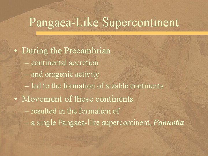 Pangaea-Like Supercontinent • During the Precambrian – continental accretion – and orogenic activity –