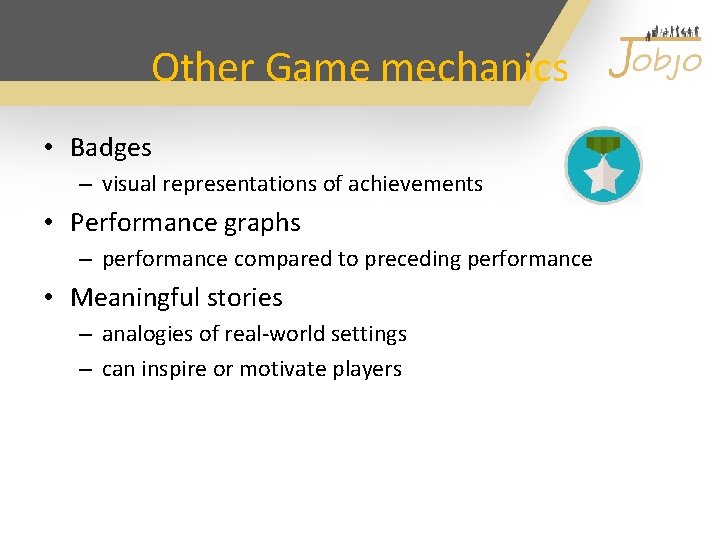 Other Game mechanics • Badges – visual representations of achievements • Performance graphs –