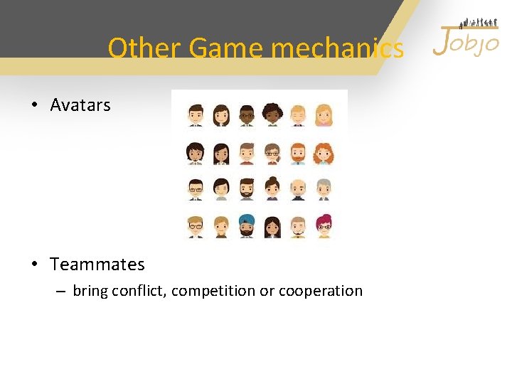 Other Game mechanics • Avatars • Teammates – bring conflict, competition or cooperation 