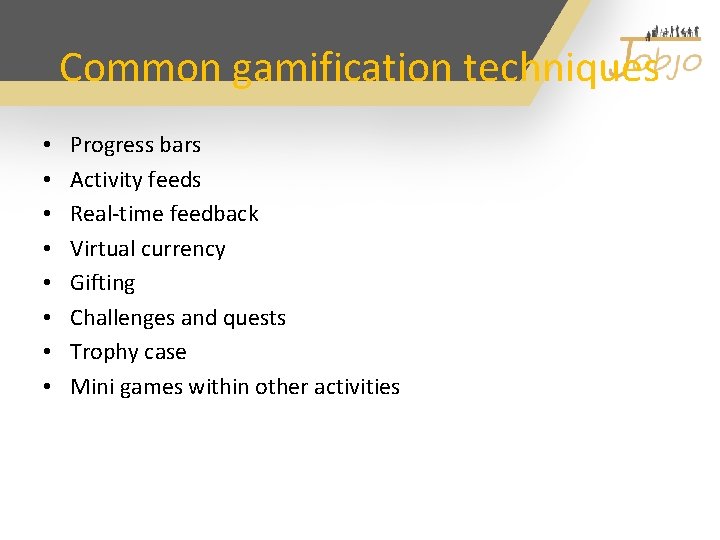 Common gamification techniques • • Progress bars Activity feeds Real-time feedback Virtual currency Gifting