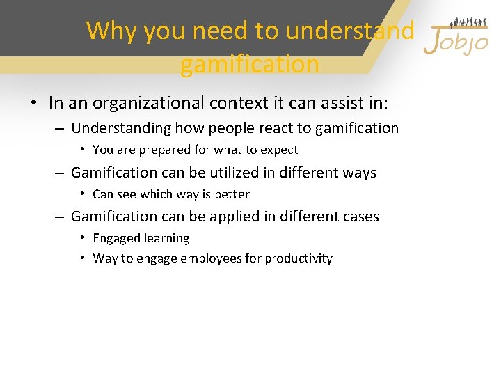 Why you need to understand gamification • In an organizational context it can assist