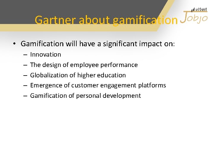 Gartner about gamification • Gamification will have a significant impact on: – – –