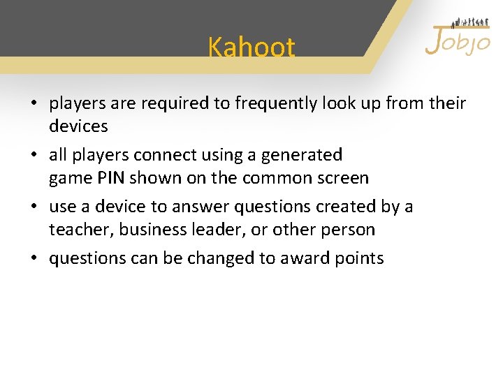 Kahoot • players are required to frequently look up from their devices • all