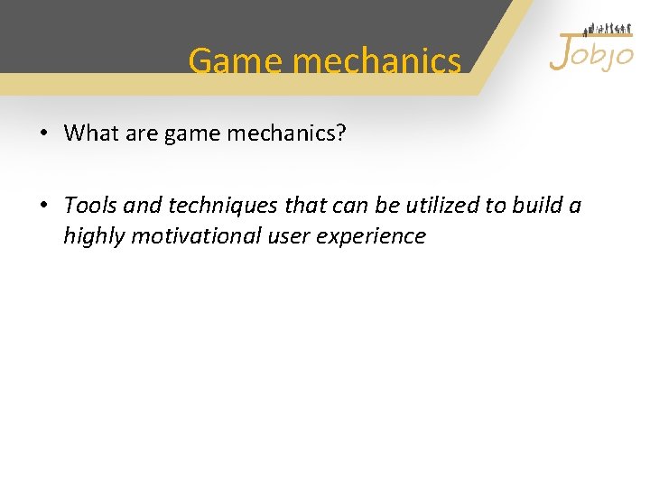 Game mechanics • What are game mechanics? • Tools and techniques that can be