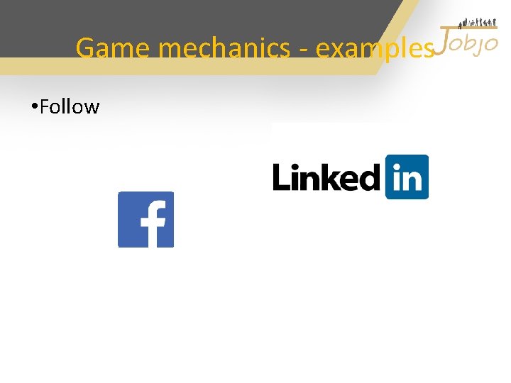 Game mechanics - examples • Follow 