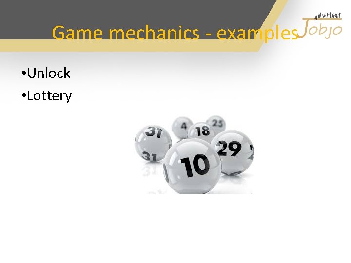 Game mechanics - examples • Unlock • Lottery 