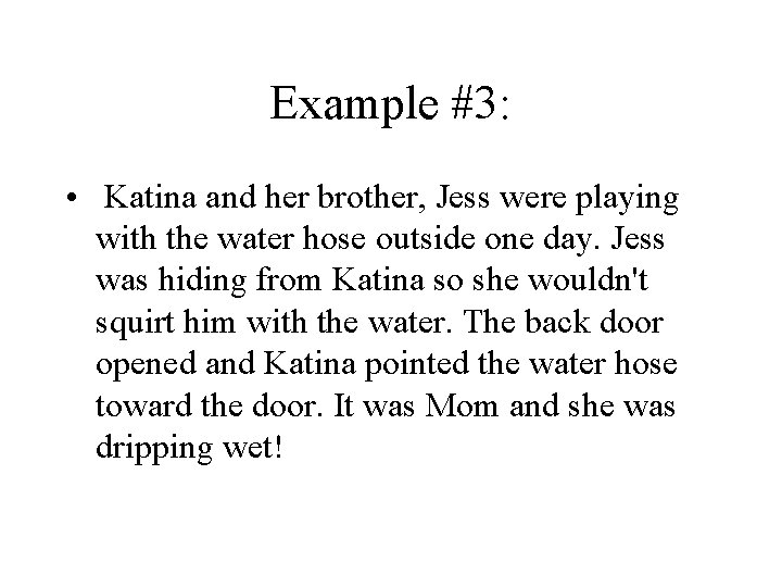 Example #3: • Katina and her brother, Jess were playing with the water hose