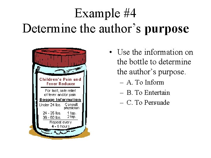 Example #4 Determine the author’s purpose • Use the information on the bottle to