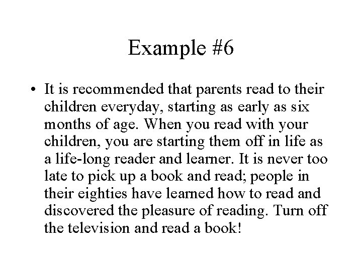 Example #6 • It is recommended that parents read to their children everyday, starting