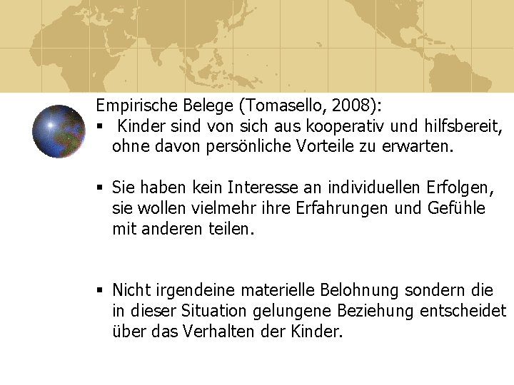 Empirische Belege (Tomasello, 2008): § Kinder sind von sich aus kooperativ und hilfsbereit, ohne