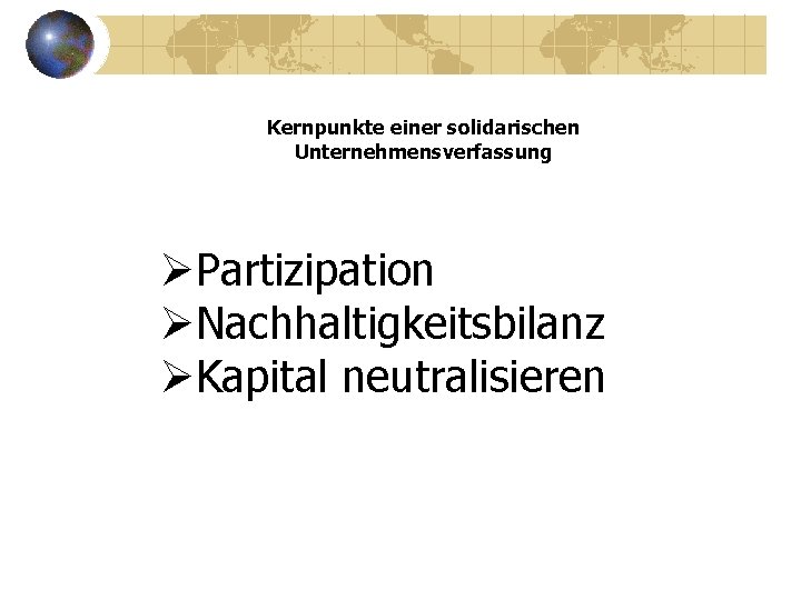 Kernpunkte einer solidarischen Unternehmensverfassung ØPartizipation ØNachhaltigkeitsbilanz ØKapital neutralisieren 