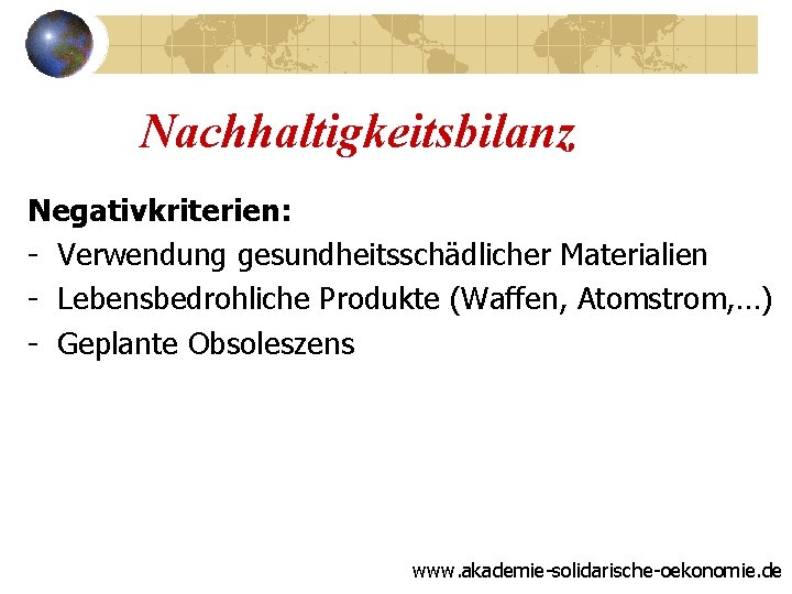 Nachhaltigkeitsbilanz Negativkriterien: - Verwendung gesundheitsschädlicher Materialien - Lebensbedrohliche Produkte (Waffen, Atomstrom, …) - Geplante