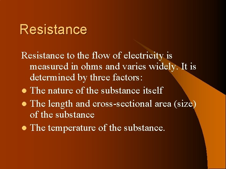 Resistance to the flow of electricity is measured in ohms and varies widely. It