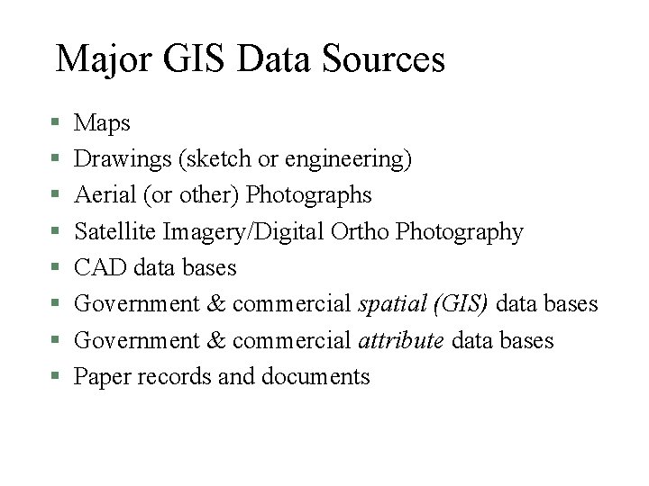 Major GIS Data Sources § § § § Maps Drawings (sketch or engineering) Aerial