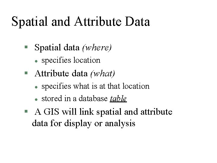 Spatial and Attribute Data § Spatial data (where) l specifies location § Attribute data