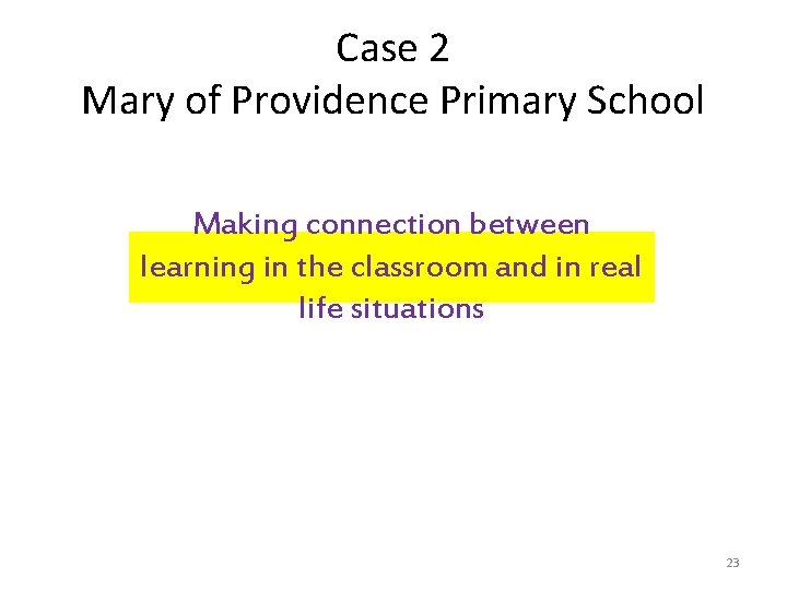 Case 2 Mary of Providence Primary School Making connection between learning in the classroom