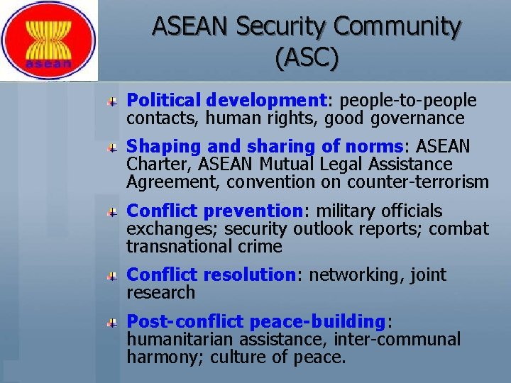 ASEAN Security Community (ASC) Political development: people-to-people contacts, human rights, good governance Shaping and