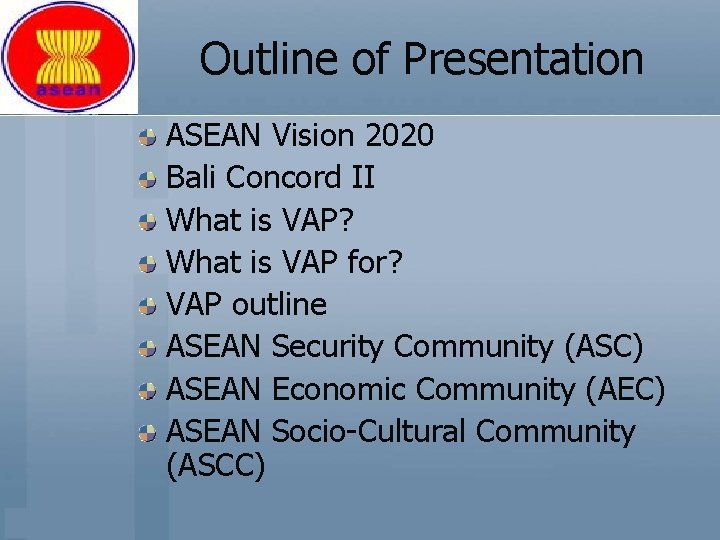 Outline of Presentation ASEAN Vision 2020 Bali Concord II What is VAP? What is