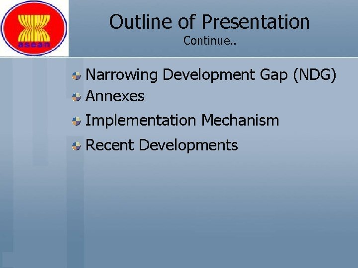 Outline of Presentation Continue. . Narrowing Development Gap (NDG) Annexes Implementation Mechanism Recent Developments