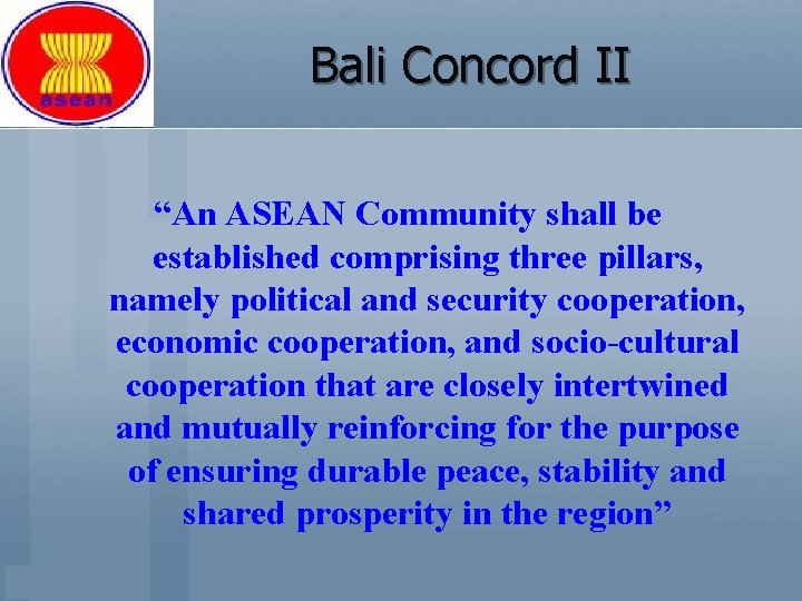 Bali Concord II “An ASEAN Community shall be established comprising three pillars, namely political