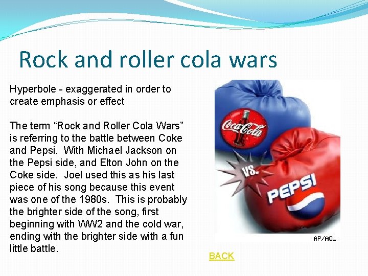 Rock and roller cola wars Hyperbole - exaggerated in order to create emphasis or