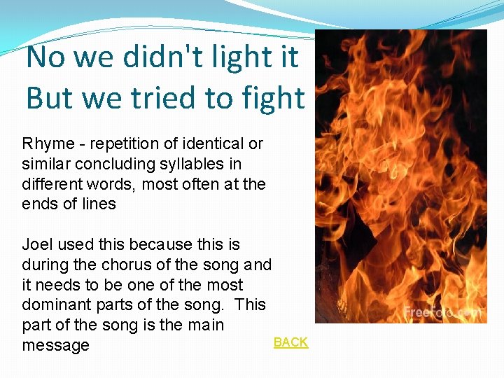 No we didn't light it But we tried to fight it Rhyme - repetition