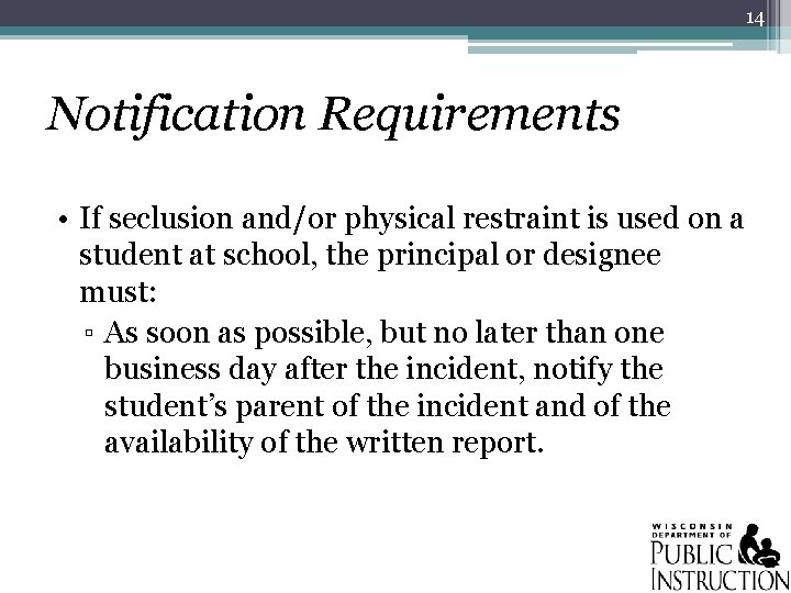 14 Notification Requirements • If seclusion and/or physical restraint is used on a student