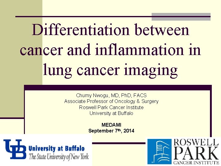 Differentiation between cancer and inflammation in lung cancer imaging Chumy Nwogu, MD, Ph. D,