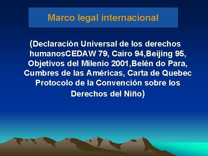 Marco legal internacional (Declaraciòn Universal de los derechos humanos. CEDAW 79, Cairo 94, Beijing