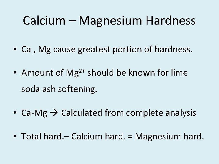 Calcium – Magnesium Hardness • Ca , Mg cause greatest portion of hardness. •