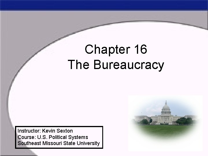 Chapter 16 The Bureaucracy Instructor: Kevin Sexton Course: U. S. Political Systems Southeast Missouri
