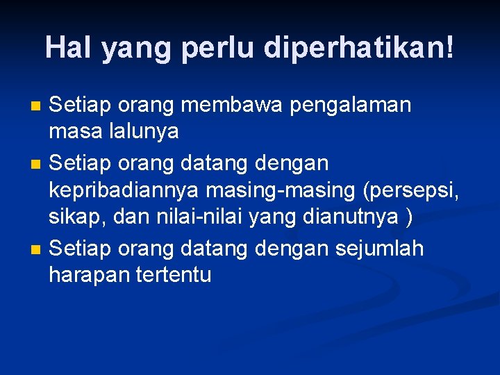 Hal yang perlu diperhatikan! n n n Setiap orang membawa pengalaman masa lalunya Setiap