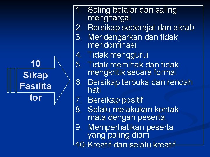 10 Sikap Fasilita tor 1. Saling belajar dan saling menghargai 2. Bersikap sederajat dan