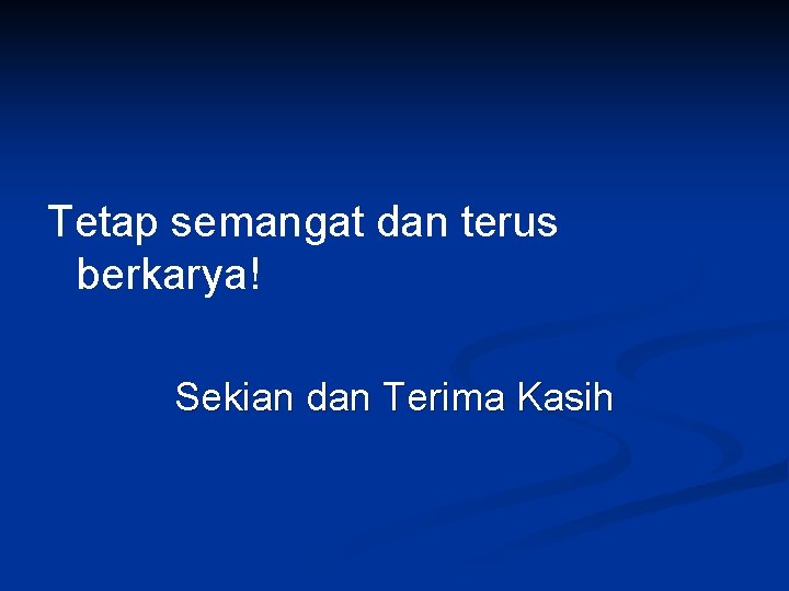 Tetap semangat dan terus berkarya! Sekian dan Terima Kasih 