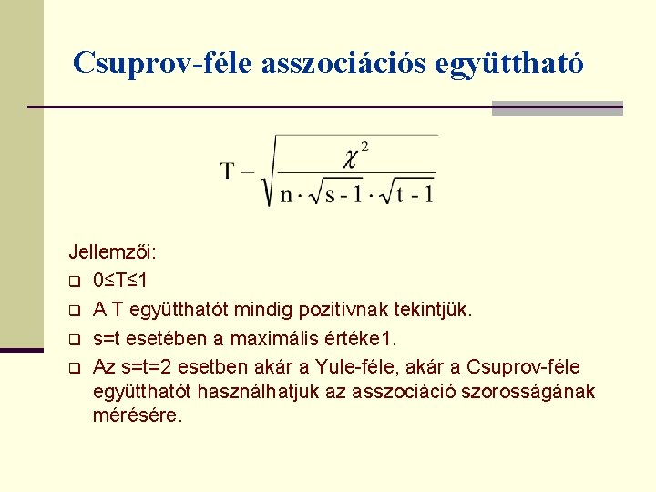 Csuprov-féle asszociációs együttható Jellemzői: q 0≤T≤ 1 q A T együtthatót mindig pozitívnak tekintjük.