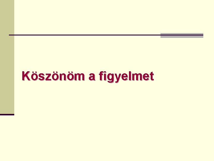Köszönöm a figyelmet 